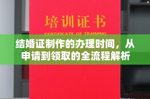 台山结婚证制作的办理时间，从申请到领取的全流程解析