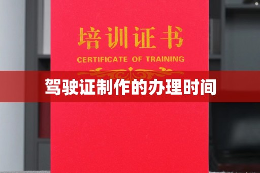 台山驾驶证制作的办理时间