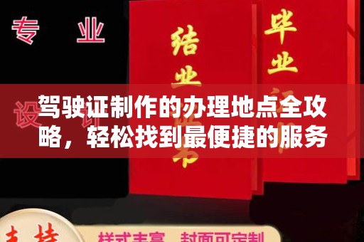 台山驾驶证制作的办理地点全攻略，轻松找到最便捷的服务点