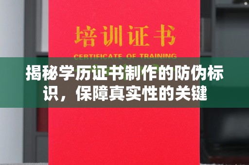 台山揭秘学历证书制作的防伪标识，保障真实性的关键