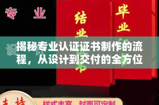 台山揭秘专业认证证书制作的流程，从设计到交付的全方位指南