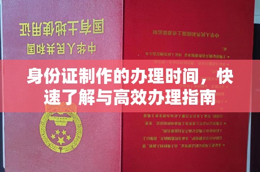 台山身份证制作的办理时间，快速了解与高效办理指南